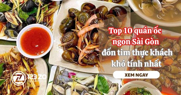 10 Quán ốc ngon Sài Gòn “đốn tim” thực khách khó tính nhất