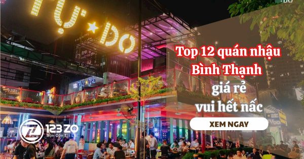 Top 12 quán nhậu Bình Thạnh giá rẻ vui hết nấc