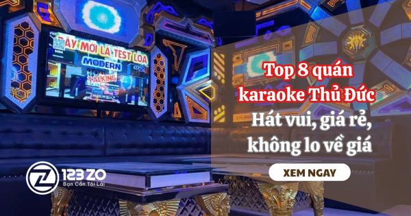 Top 8 quán karaoke Thủ Đức – Hát vui, giá rẻ, không lo về giá
