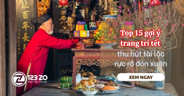 Top 15 gợi ý trang trí Tết đẹp, thu hút tài lộc và biến ngôi nhà của bạn rực rỡ đón xuân