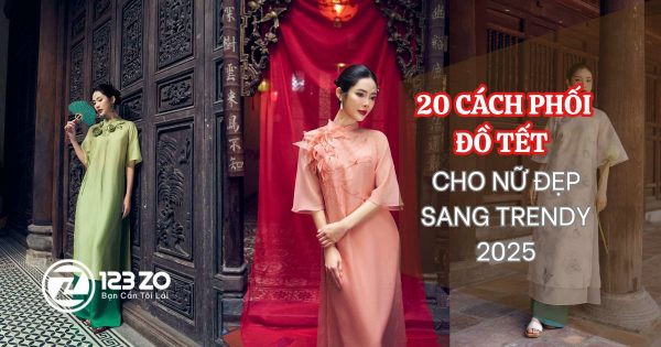 20 CÁCH PHỐI ĐỒ TẾT CHO NỮ ĐẸP – SANG – TRENDY 2025